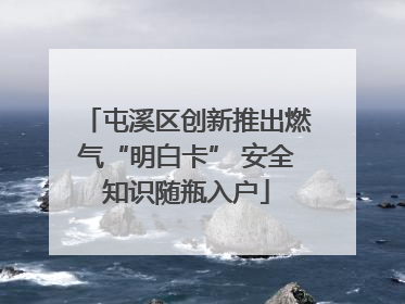 屯溪区创新推出燃气“明白卡” 安全知识随瓶入户