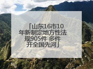 山东16市10年新制定地方性法规905件 多件开全国先河