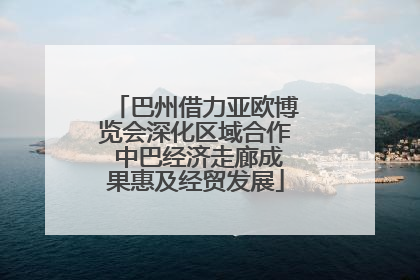 巴州借力亚欧博览会深化区域合作 中巴经济走廊成果惠及经贸发展