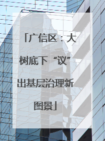 广信区：大树底下“议”出基层治理新图景