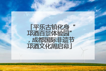 平乐古镇化身“邛酒百景体验园”，成都国际非遗节邛酒文化周启幕