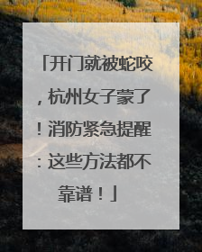 开门就被蛇咬，杭州女子蒙了！消防紧急提醒：这些方法都不靠谱！