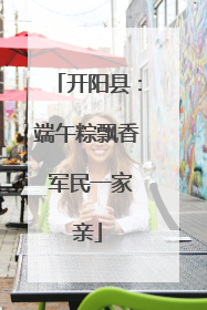 开阳县：端午粽飘香 军民一家亲