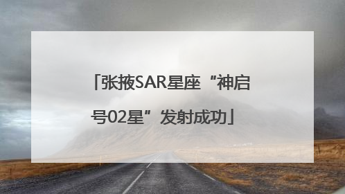 张掖SAR星座“神启号02星”发射成功