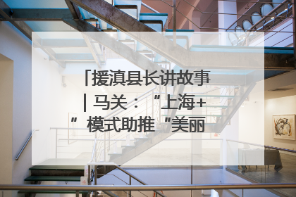 援滇县长讲故事｜马关：“上海+”模式助推“美丽产业”幸福绽放