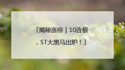 揭秘涨停｜10连板，ST大黑马出炉！