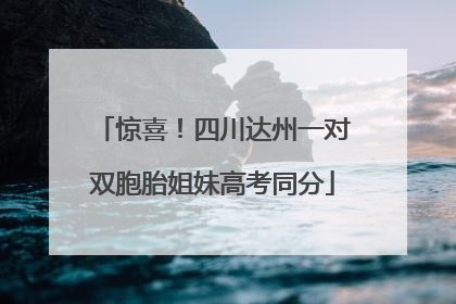 惊喜！四川达州一对双胞胎姐妹高考同分