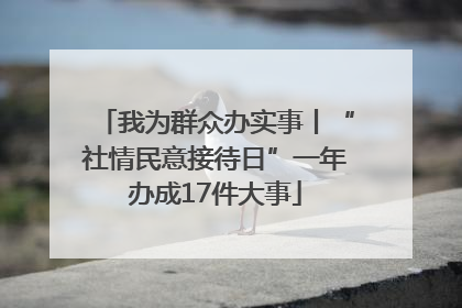 我为群众办实事丨“社情民意接待日”一年办成17件大事