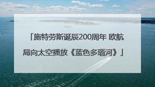施特劳斯诞辰200周年 欧航局向太空播放《蓝色多瑙河》