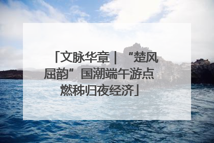 文脉华章｜“楚风屈韵”国潮端午游点燃秭归夜经济
