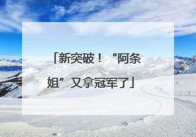 新突破！“阿条姐”又拿冠军了