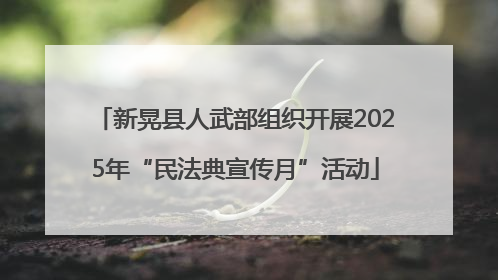 新晃县人武部组织开展2025年“民法典宣传月”活动