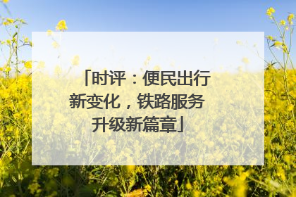 时评：便民出行新变化，铁路服务升级新篇章