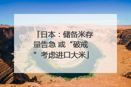 日本：储备米存量告急 或“破戒”考虑进口大米