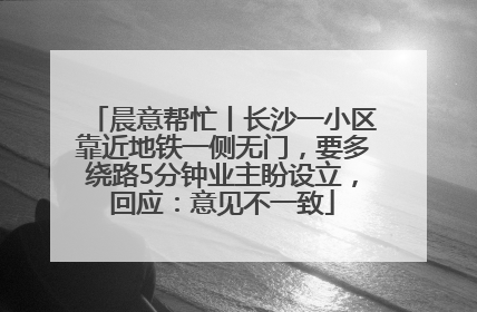 晨意帮忙丨长沙一小区靠近地铁一侧无门，要多绕路5分钟业主盼设立，回应：意见不一致