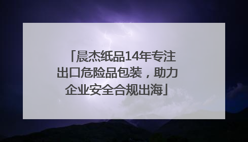 晨杰纸品14年专注出口危险品包装，助力企业安全合规出海