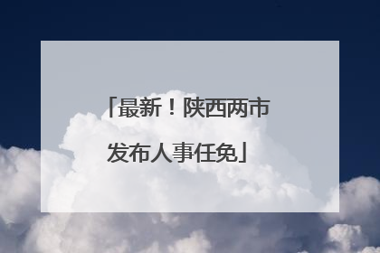 最新！陕西两市发布人事任免
