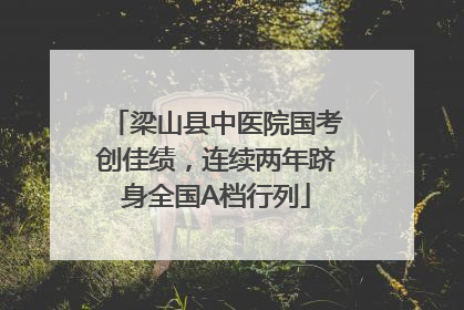 梁山县中医院国考创佳绩，连续两年跻身全国A档行列