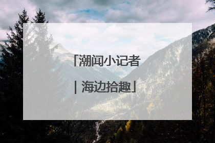 潮闻小记者｜海边拾趣