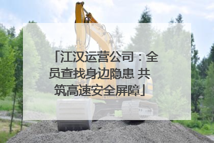 江汉运营公司：全员查找身边隐患 共筑高速安全屏障