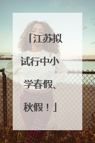 江苏拟试行中小学春假、秋假！