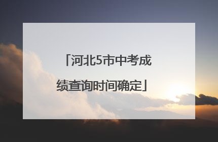 河北5市中考成绩查询时间确定