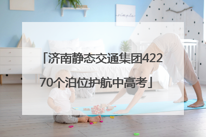 济南静态交通集团42270个泊位护航中高考