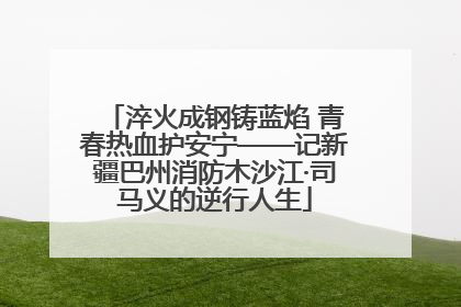 淬火成钢铸蓝焰 青春热血护安宁——记新疆巴州消防木沙江·司马义的逆行人生