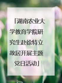 湖南农业大学教育学院研究生赴徐特立故居开展主题党日活动
