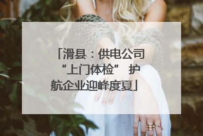 滑县：供电公司“上门体检” 护航企业迎峰度夏
