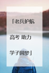 老兵护航高考 助力学子圆梦