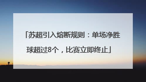 苏超引入熔断规则：单场净胜球超过8个，比赛立即终止