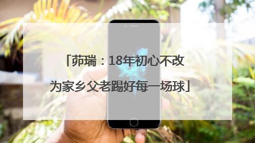 茆瑞：18年初心不改 为家乡父老踢好每一场球