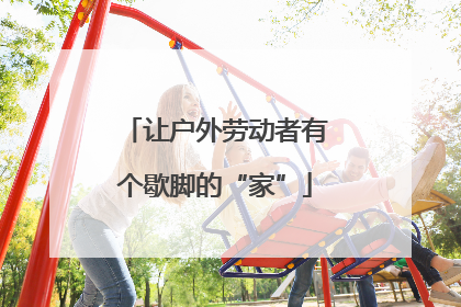 让户外劳动者有个歇脚的“家”