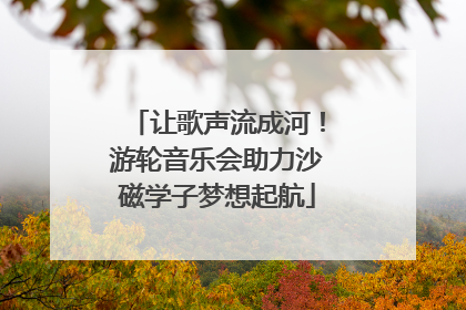 让歌声流成河！游轮音乐会助力沙磁学子梦想起航