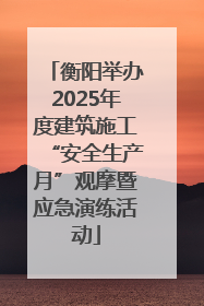 衡阳举办2025年度建筑施工“安全生产月”观摩暨应急演练活动
