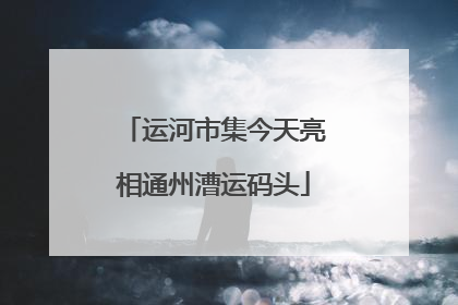 运河市集今天亮相通州漕运码头