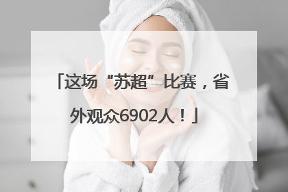 这场“苏超”比赛，省外观众6902人！