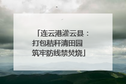 连云港灌云县：打包秸秆清田园 筑牢防线禁焚烧