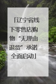辽宁省线下零售店购物“无理由退货”承诺全面启动
