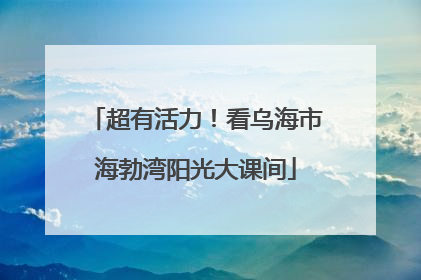超有活力！看乌海市海勃湾阳光大课间