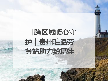 跨区域暖心守护｜贵州驻温劳务站助力黔籍娃入学无忧