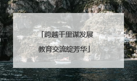跨越千里谋发展 教育交流绽芳华