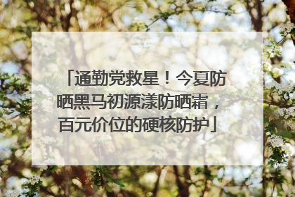 通勤党救星！今夏防晒黑马初源漾防晒霜，百元价位的硬核防护