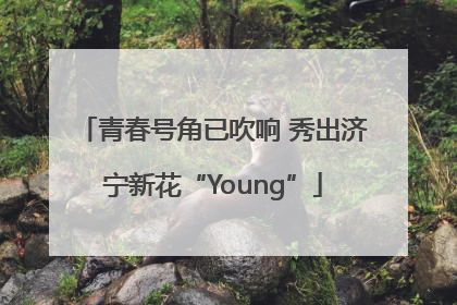 青春号角已吹响 秀出济宁新花“Young”