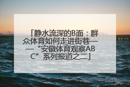 静水流深的B面：群众体育如何走进街巷——“安徽体育观察ABC”系列报道之二