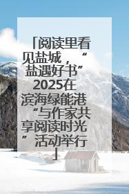 阅读里看见盐城，“盐遇好书”2025在滨海绿能港“与作家共享阅读时光”活动举行