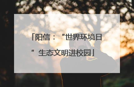阳信：“世界环境日”生态文明进校园
