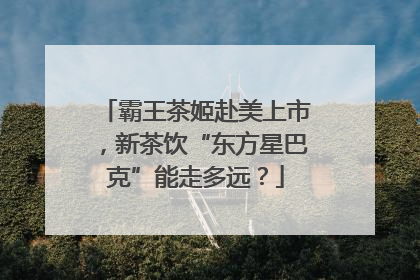 霸王茶姬赴美上市，新茶饮“东方星巴克”能走多远？