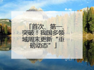 首次、第一、突破！我国多领域周末更新“重磅动态”